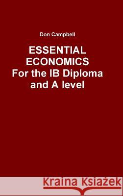 Essential Economics For the IB Diploma and A level Campbell, Don 9781326663131 Lulu.com