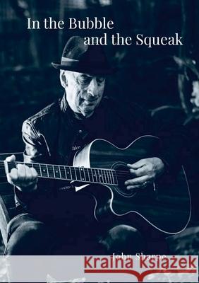In the Bubble and the Squeak: Poems, Songs and Reflections John Sharpe 9781326663711