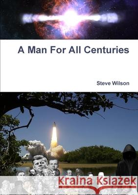 A Man for All Centuries Steve Wilson 9781326666569 Lulu.com