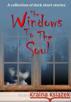 The Windows to the Soul: A Collection of Dark Short Stories Richard Darkwood 9781326683283