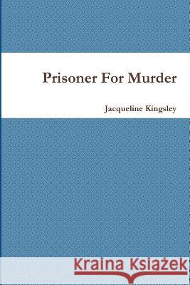 Prisoner for Murder Jacqueline Kingsley 9781326683450 Lulu.com