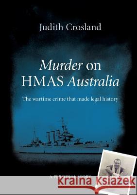 Murder on Hmas Australia: the Wartime Crime That Made Legal History Judith Crosland 9781326689322 Lulu.com