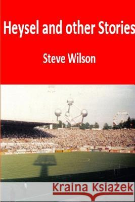 Heysel and Other Stories Steve Wilson 9781326699772