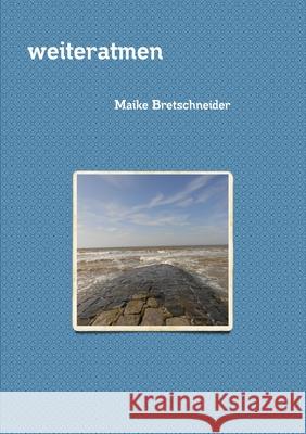 weiteratmen Bretschneider, Maike 9781326701710 Lulu.com