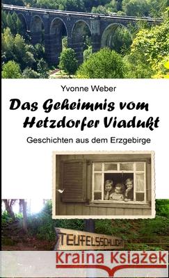 Das Geheimnis vom Hetzdorfer-Viadukt Yvonne Weber 9781326717353