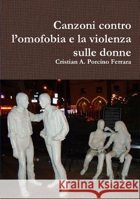 Canzoni contro l'omofobia e la violenza sulle donne Porcino Ferrara, Cristian a. 9781326718749 Lulu.com