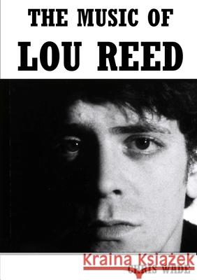 The Music of Lou Reed Chris Wade 9781326725204 Lulu.com