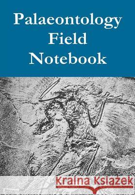 Palaeontology Field Notebook Jack Wilkin 9781326726775