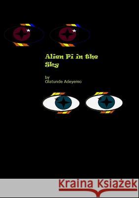 Alien Pi in the Sky? Olatunde Adeyemo 9781326727208 Lulu.com