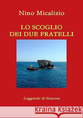 LO SCOGLIO DEI DUE FRATELLI Nino Micalizio 9781326727581 Lulu.com
