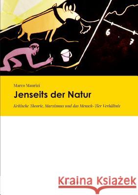 Jenseits der Natur. Kritische Theorie, Marxismus und das Mensch-Tier Verhältnis Maurizi, Marco 9781326727765 Lulu.com