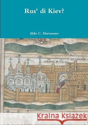 Rus' di Kiev?: la favola delle mafie varjaghe X-XIII sec. CE Marturano, Aldo C. 9781326729820 Lulu.com