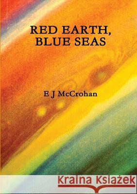 Red Earth, Blue Seas E. J. McCrohan 9781326731502 Lulu.com