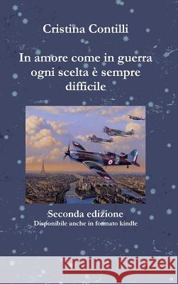 In Amore Come in Guerra Ogni Scelta e Sempre Difficile Seconda Edizione Cristina Contilli 9781326732370