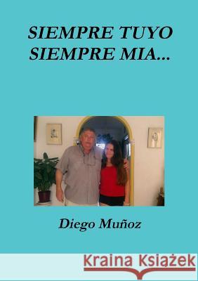 siempre tuyo, siempre mia... Muñoz, Diego 9781326733995 Lulu.com