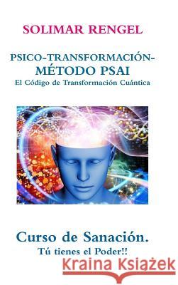 SOLIMAR RENGEL PSICO-TRANSFORMACIÓN-MÉTODO PSAI- EL Código de Transformación Cuántica Rengel, Solimar 9781326734619