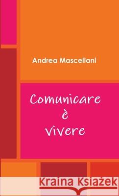 Comunicare è vivere Mascellani, Andrea 9781326738563 Lulu.com