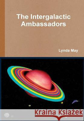 The Intergalactic Ambassadors Lynda May 9781326738648 Lulu.com