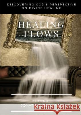 Healing Flows Jonathan Edwards 9781326739621 Lulu.com
