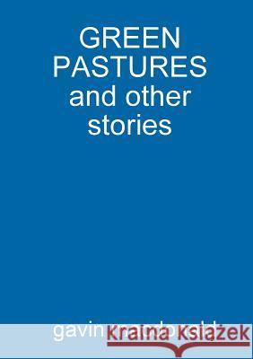 GREEN PASTURES and other stories MacDonald, Gavin 9781326739669 Lulu.com