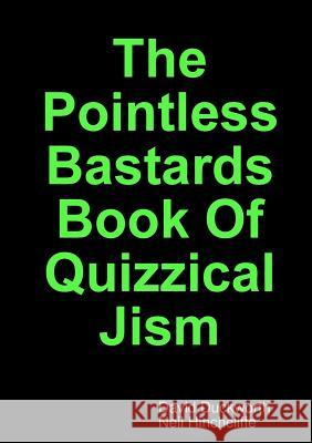 The Pointless Bastards Book of Quizzical Jism David Duckworth, Neil Hinchcliffe 9781326752491 Lulu.com