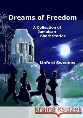 Dreams of Freedom Linford Sweeney 9781326753719 Lulu.com