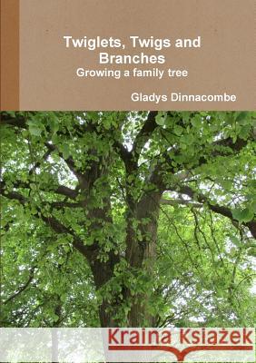 Twiglets, Twigs and Branches: Growing a Family Tree Gladys Dinnacombe 9781326755256