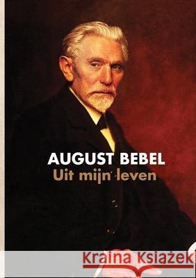 Uit mijn leven. August Bebebl August Bebel 9781326756369