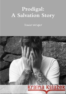 Prodigal: A Salvation Story Daniel Wright 9781326758776