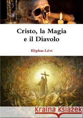 Cristo, La Magia e Il Diavolo Eliphas Levi 9781326759438