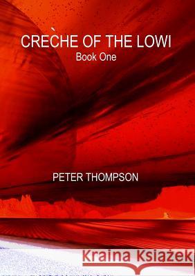 Creche of the Lowi - Book One Peter Thompson 9781326760830 Lulu.com