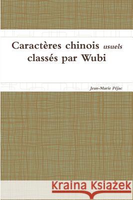 Caractères chinois usuels classés par Wubi Jean-Marie Péjac 9781326761004