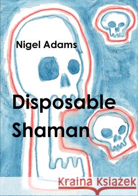 Disposable Shaman Nigel Adams 9781326761813