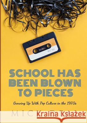 School Has Been Blown to Pieces: Growing Up With Pop Culture in the 1970s Deal, Mick 9781326761899