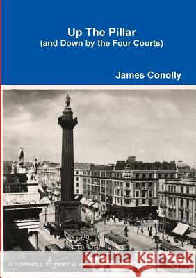 Up the Pillar (and Down by the Four Courts) James Conolly 9781326766665