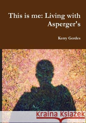This is me: Living with Asperger's Kerry Gerdes 9781326768171 Lulu.com
