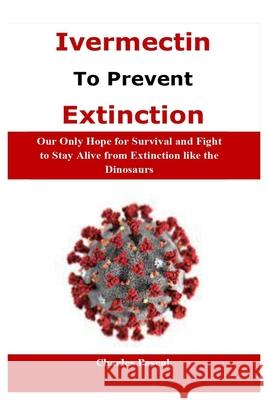 Ivermectin to Prevent Extinction Charles Pascal 9781326770525 Lulu.com