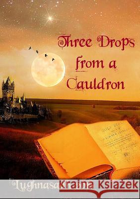 Three Drops from a Cauldron: Lughnasadh 2016 Kate Garrett 9781326773731 Lulu.com