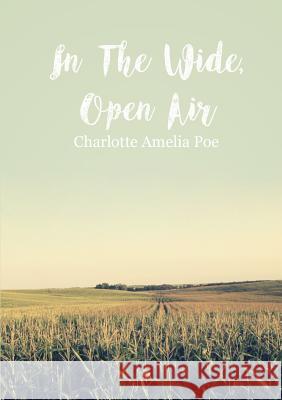 In The Wide, Open Air Poe, Charlotte Amelia 9781326774936 Lulu.com