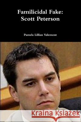 Familicidal Fake: Scott Peterson Pamela Lillian Valemont 9781326778408 Lulu.com