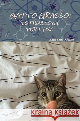 Gatto Grasso: Istruzioni Per l'Uso Alciato, Benedetta 9781326779665 Lulu.com