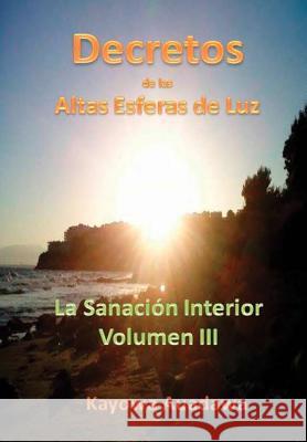 Decretos de las Altas Esferas de Luz. La Sanación Interior. Volumen III Auadawa, Kayowa 9781326783082 Lulu.com