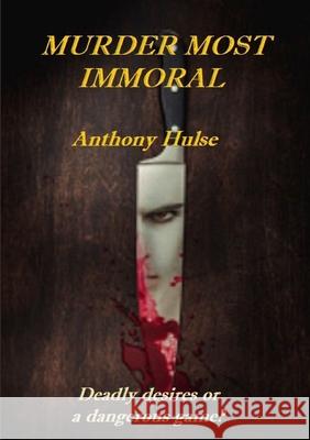 Murder Most Immoral Anthony Hulse 9781326783358 Lulu.com