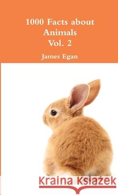 1000 Facts about Animals Vol. 2 James Egan 9781326785086 Lulu.com