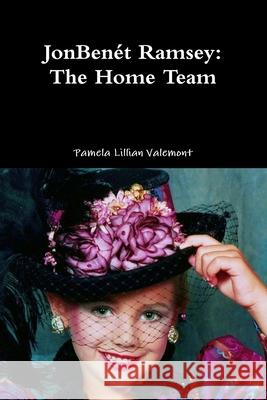 JonBenét Ramsey: The Home Team Pamela Lillian Valemont 9781326801861 Lulu.com