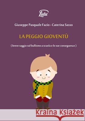 LA PEGGIO GIOVENTU' Giuseppe Pasquale Fazio, Caterina Sasso 9781326805432