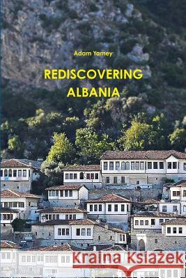 Rediscovering Albania Adam YAMEY 9781326807108