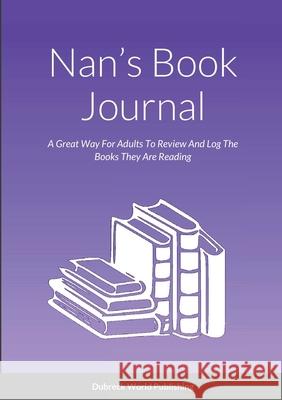 Nan's Book Journal: A Great Way For Adults To Review And Log The Books They Are Reading Dubreck World Publishing 9781326808006