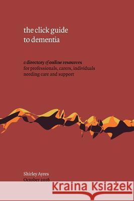 The click guide to dementia Ayres, Shirley 9781326812249