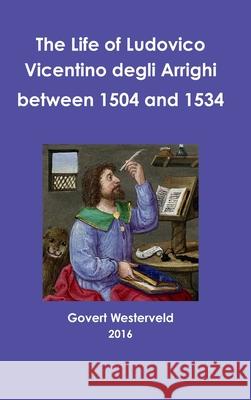 The Life of Ludovico Vicentino Degli Arrighi Between 1504 and 1534 Govert Westerveld 9781326813932 Lulu.com